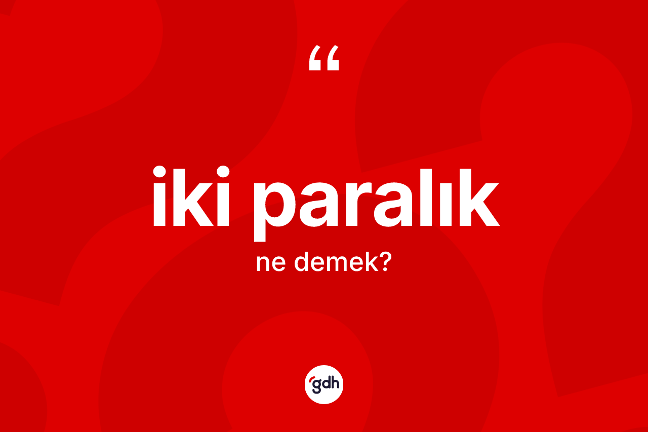 İki paralık kelimesinin sözlükteki tanımı nedir?