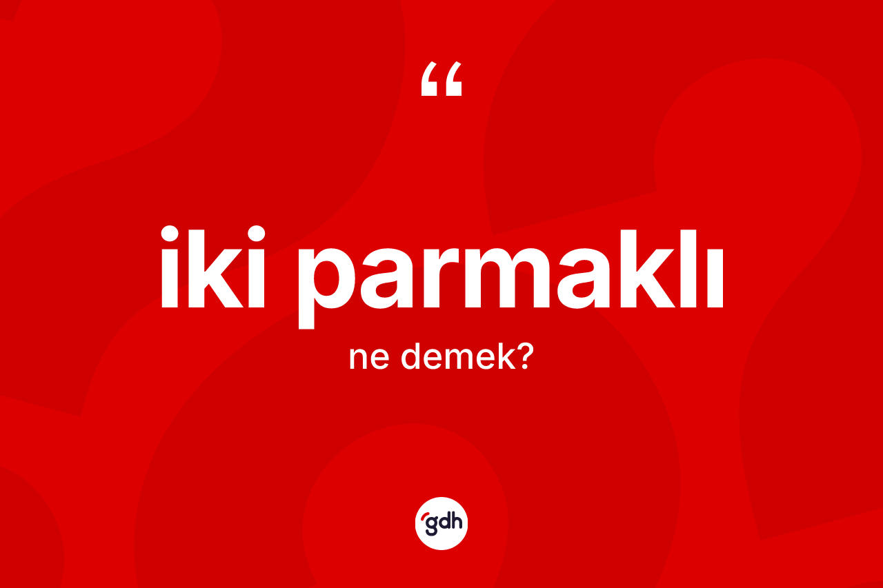 İki parmaklı ne demek? İki parmaklının sözlükteki anlamı nedir?