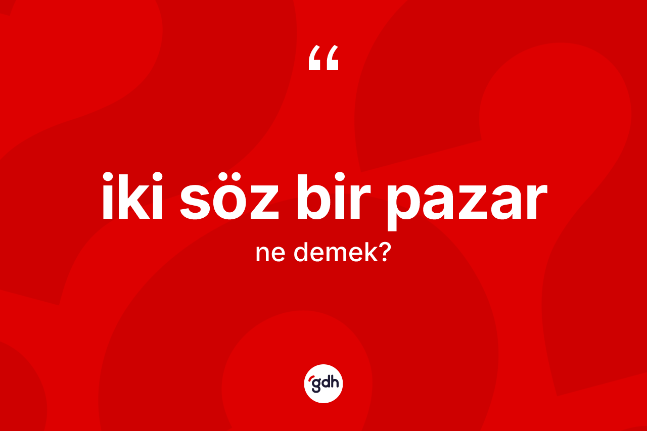 İki söz bir pazar ifadesinin kısaca tanımı nedir?