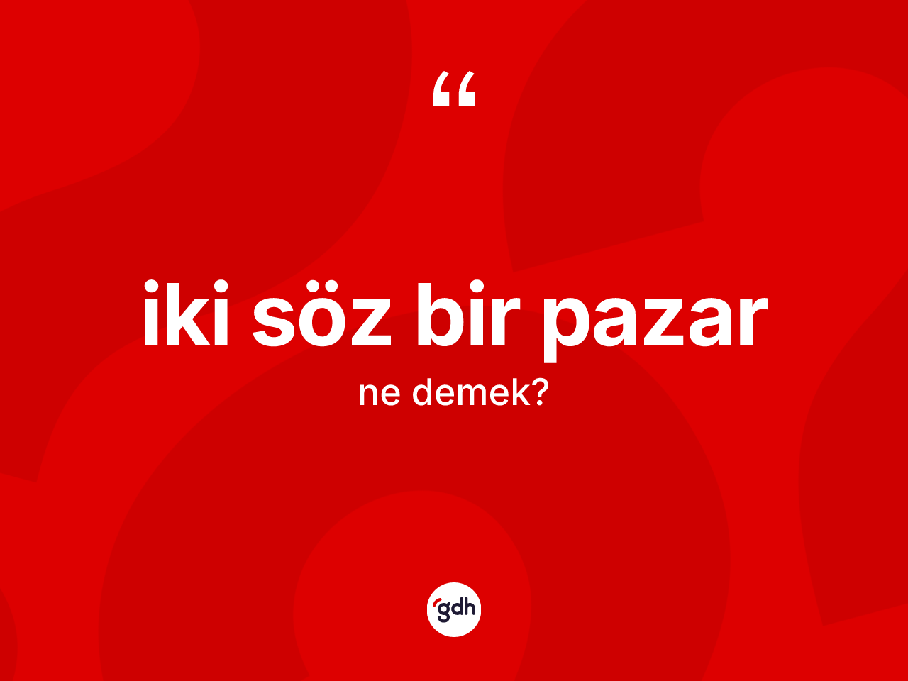 İki söz bir pazar ifadesinin kısaca anlamı nedir? İki söz bir pazar ifadesi nerede kullanılır?