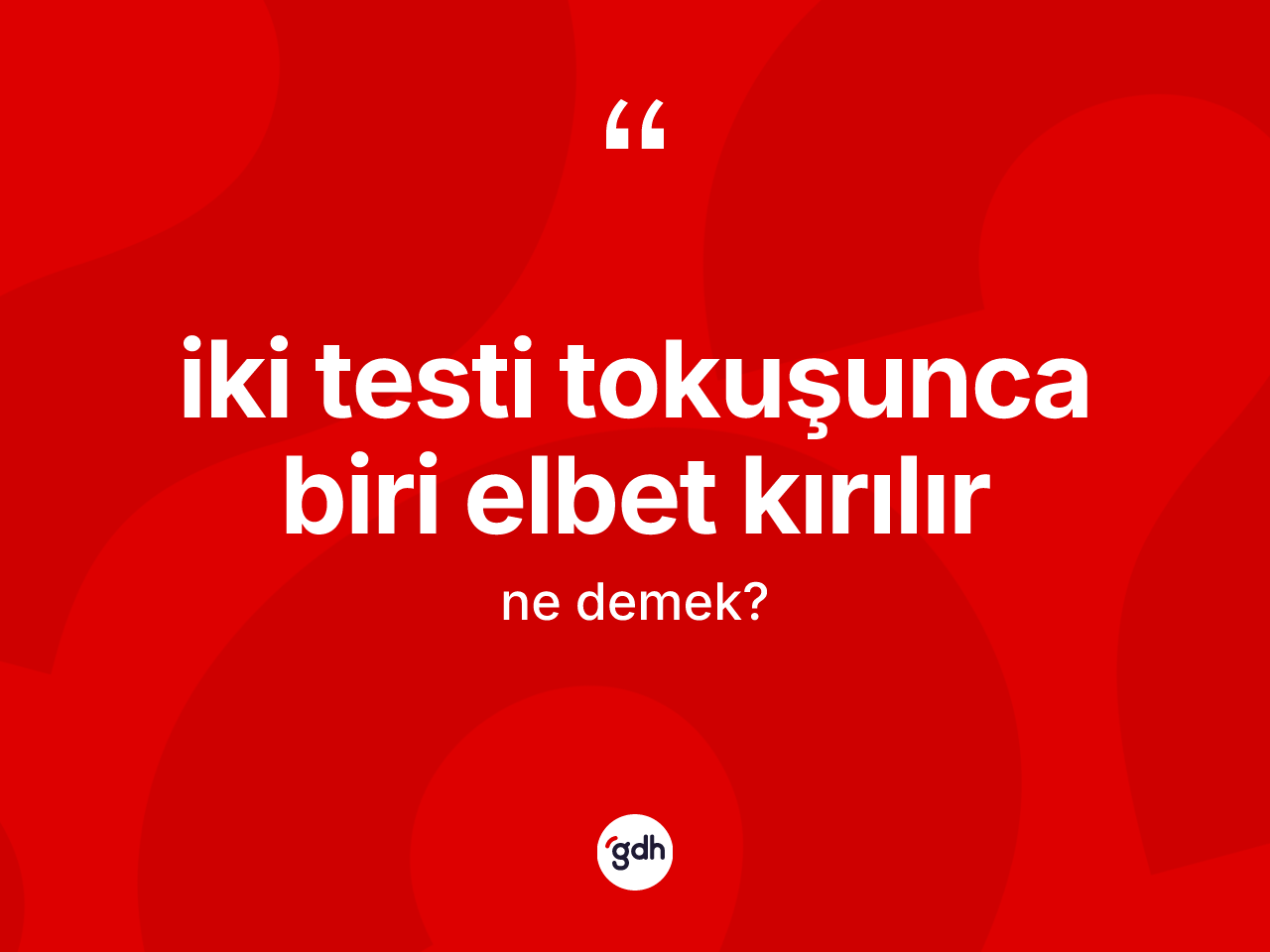 İki testi tokuşunca biri elbet kırılır ne anlama gelir? İki testi tokuşunca biri elbet kırılır ifadesi hangi durumlarda kullanılır