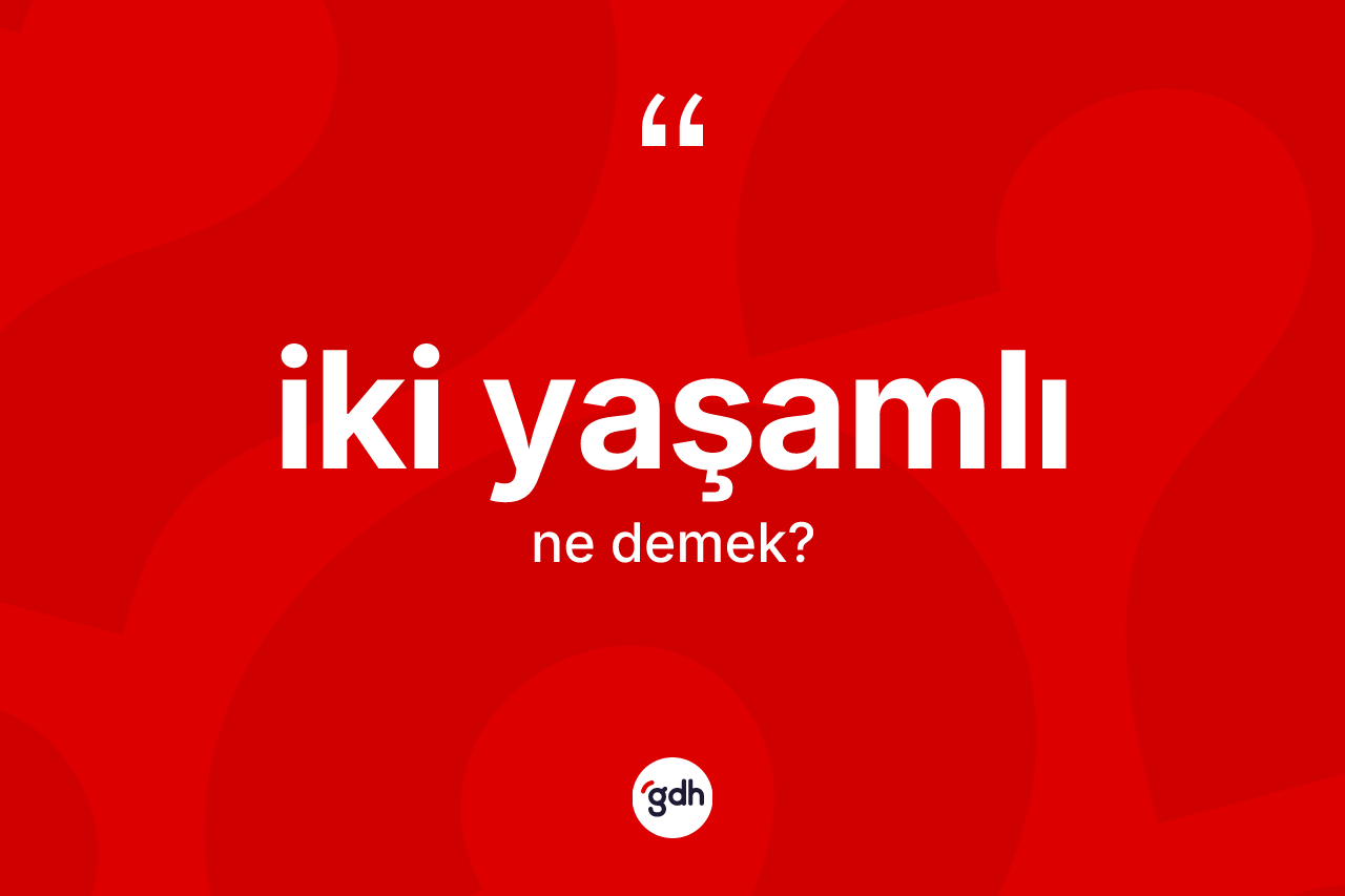 İki yaşamlı kelimesinin anlamı nedir? İki yaşamlı kelimesinin TDK anlamı nedir?