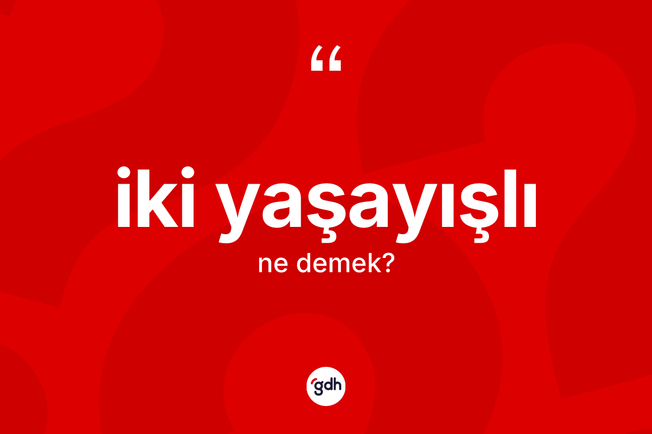 İki yaşayışlı kelimesinin tanımı nedir? İki yaşayışlının TDK'ya göre anlamı nedir?