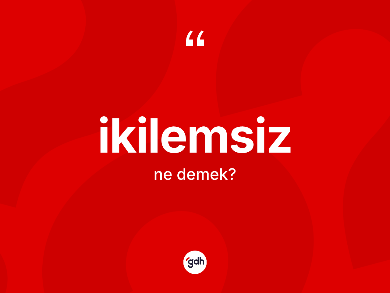 İkilemsiz kelimesi ne demek? İkilemsizin kısaca tanımı nedir?