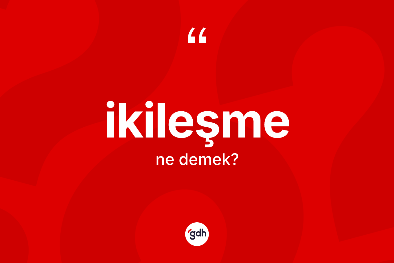 İkileşme kelimesinin tanımı nedir?
