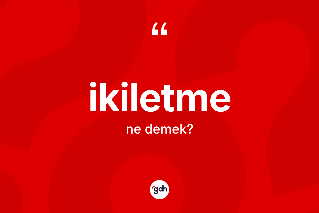 İkiletme kelimesinin anlamı nedir? İkiletmenin halk arasındaki kullanımı nasıldır?