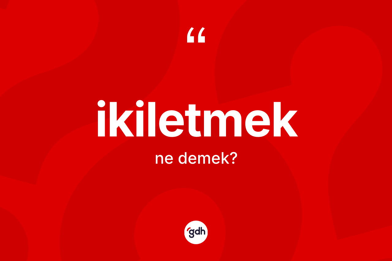 İkiletmek kelimesinin sözlükteki tanımı nedir? İkiletmeğin TDK'ya göre anlamı nedir?
