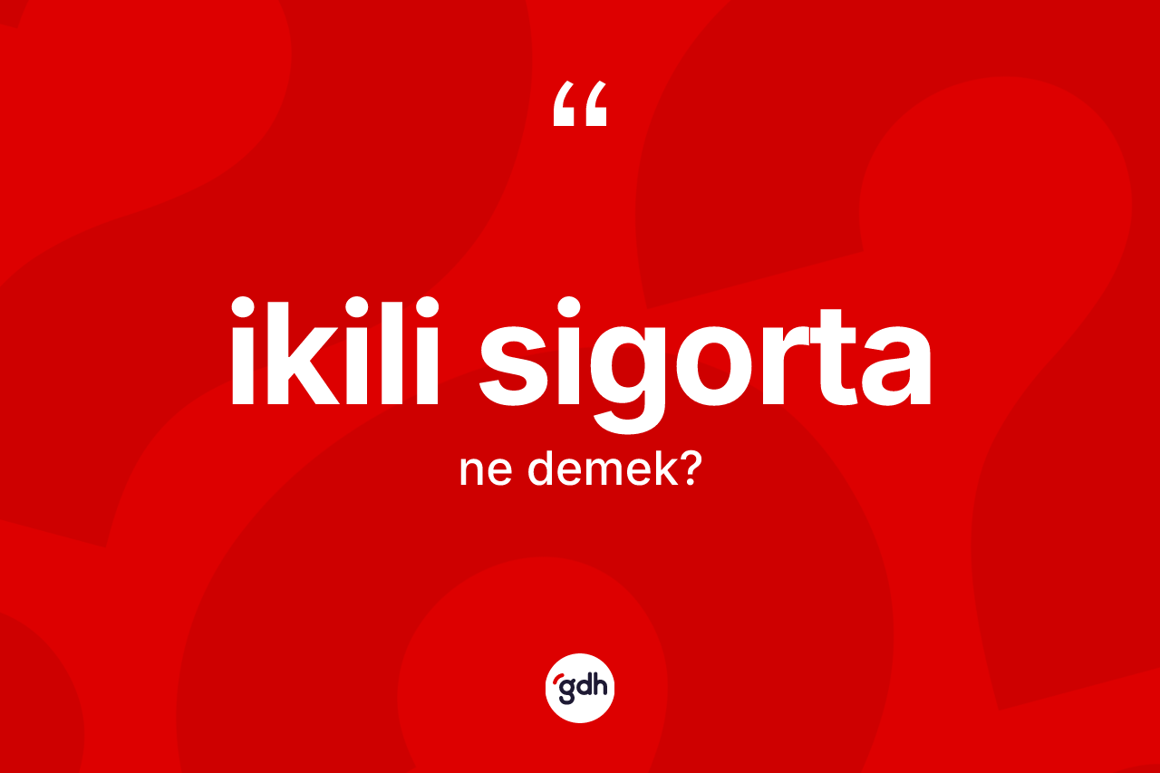 İkili sigorta kelimesi ne anlama gelir?