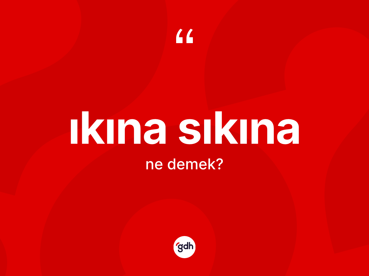 Ikına sıkına ne demek? Ikına sıkınanın halk arasındaki kullanımı nasıldır?