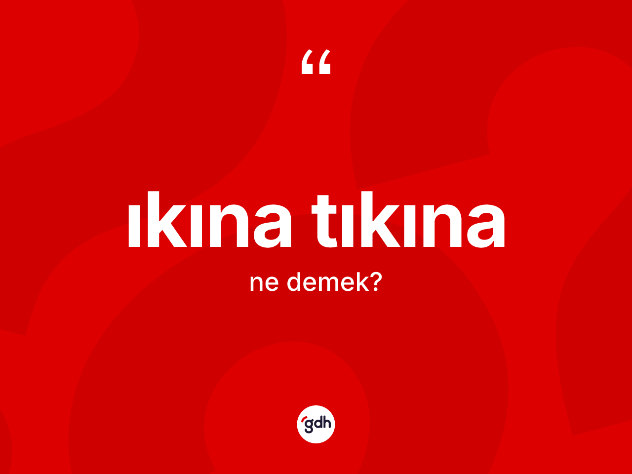 Ikına tıkına kelimesinin sözlükteki tanımı nedir? Ikına tıkınanın TDK'ya göre anlamı nedir?