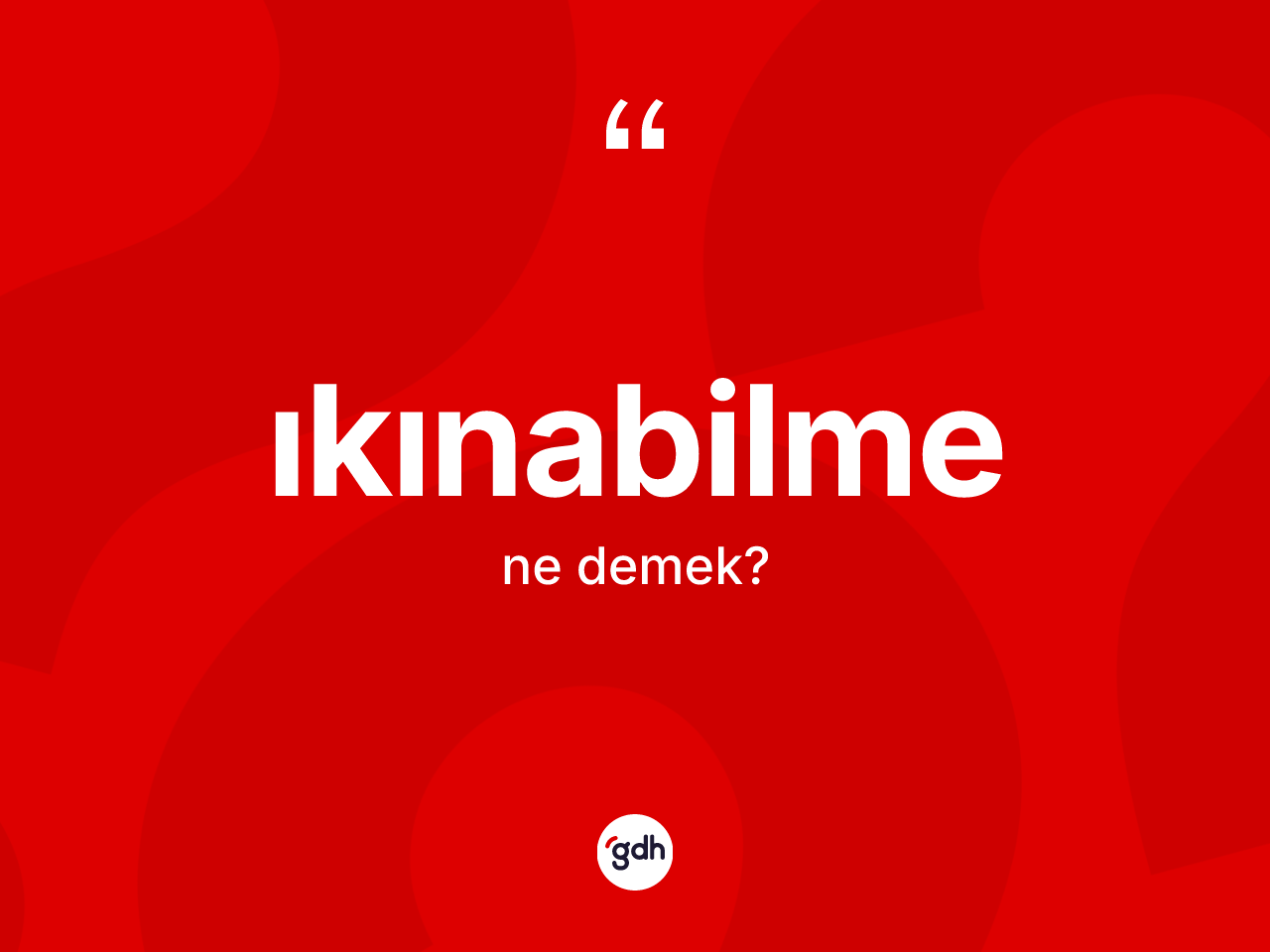 Ikınabilme kelimesinin anlamı nedir? Ikınabilmenin halk arasındaki kullanımı nasıldır?