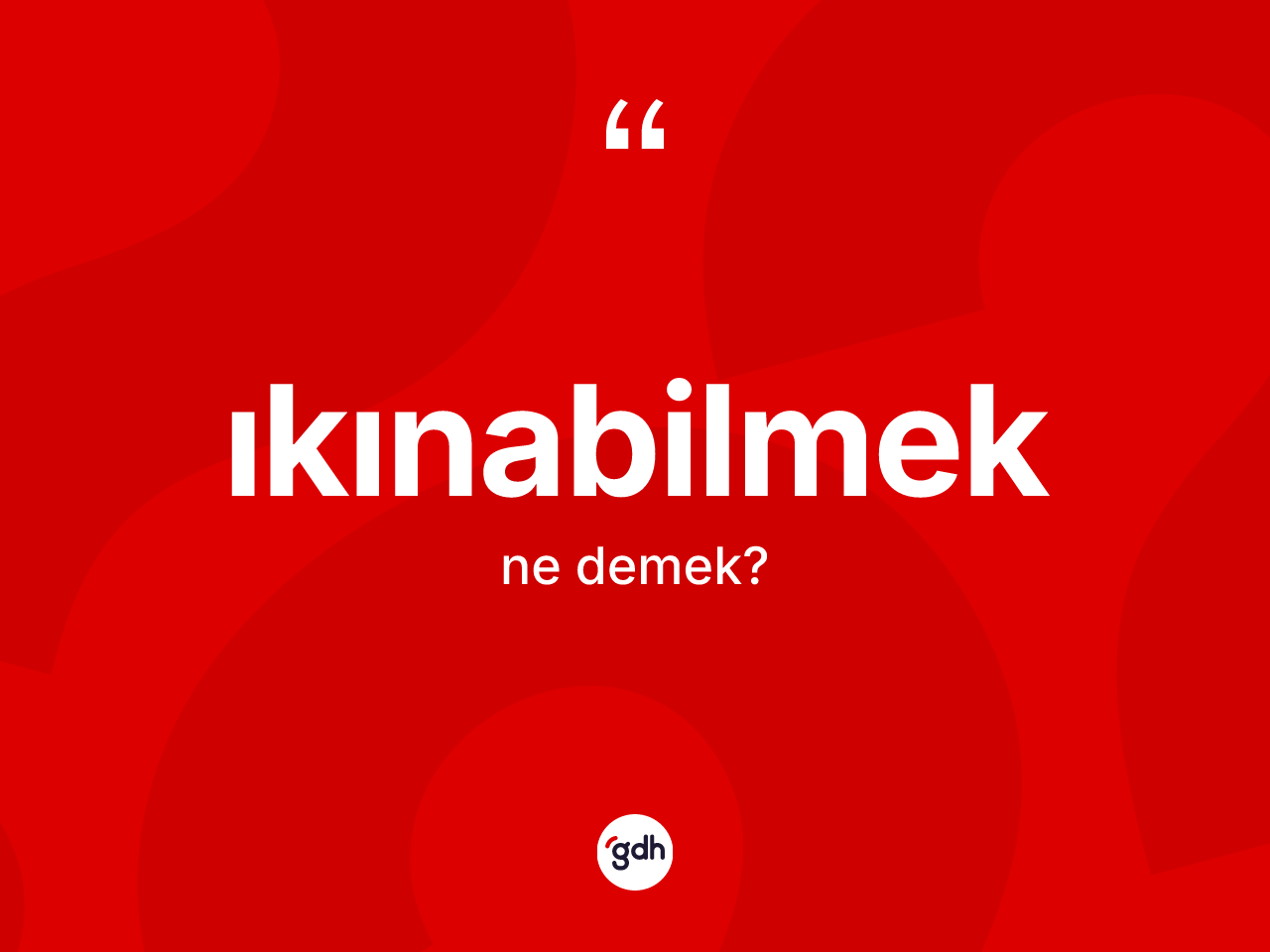 Ikınabilmek kelimesinin tanımı nedir? Ikınabilmeğin TDK'ya göre anlamı nedir?