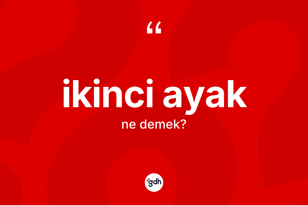 İkinci ayak ne demek?