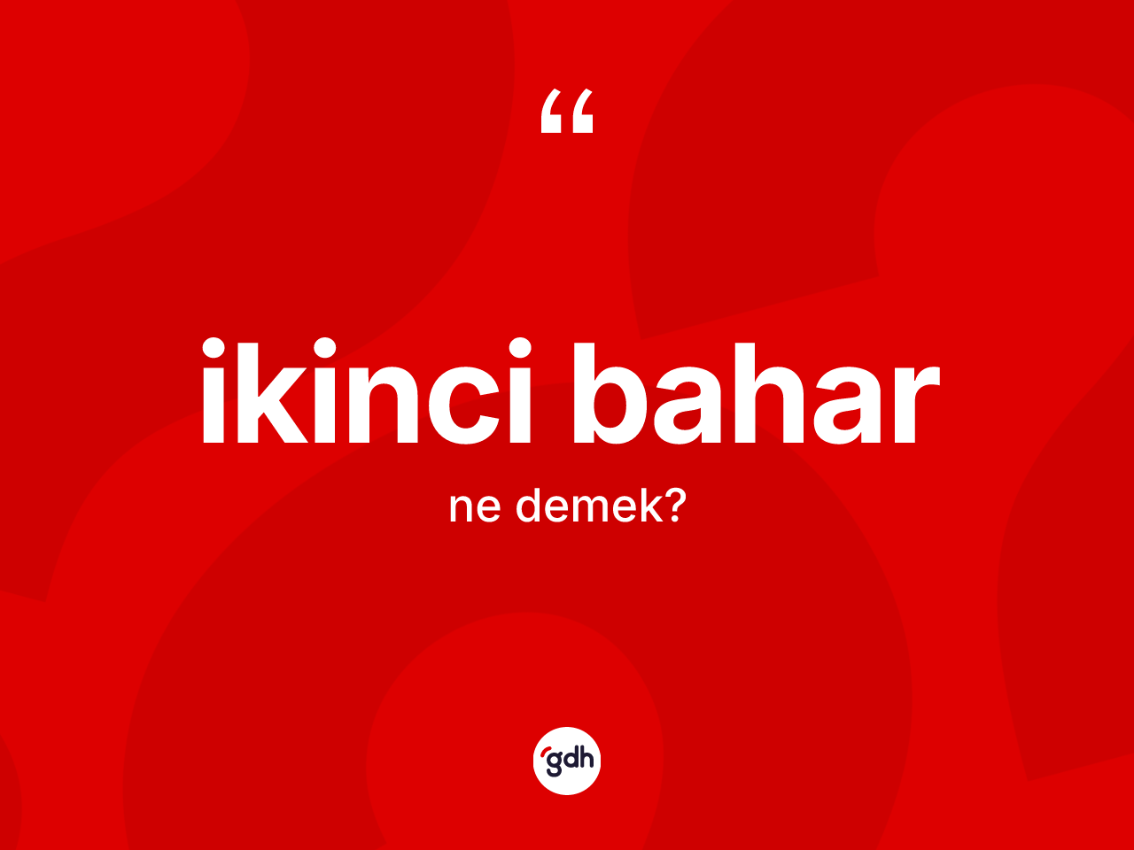 İkinci bahar kelimesi ne anlama gelir? İkinci baharın TDK'ya göre anlamı nedir?