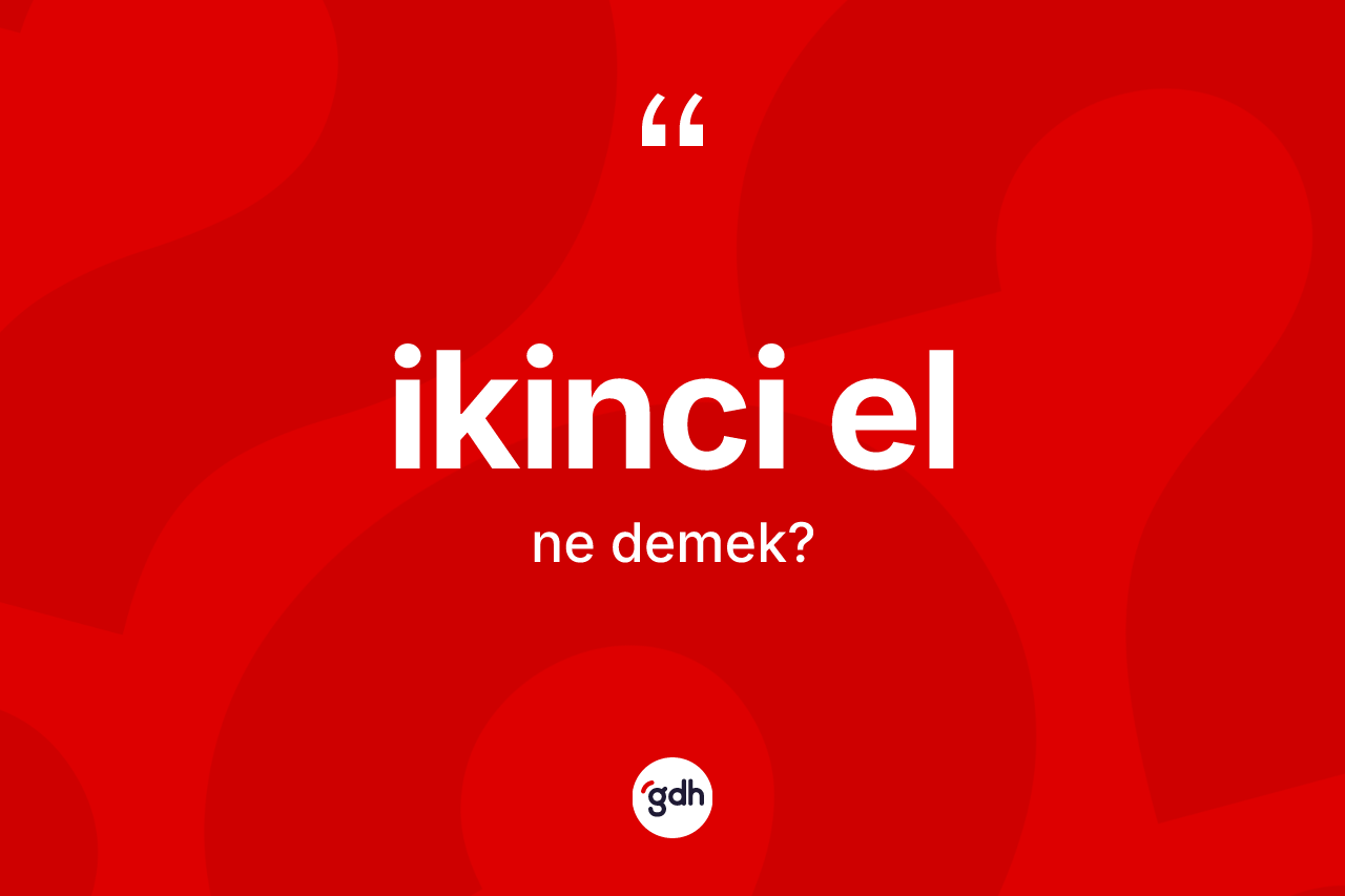 İkinci el kelimesinin sözlükteki tanımı nedir? İkinci el kelimesinin TDK anlamı nedir?