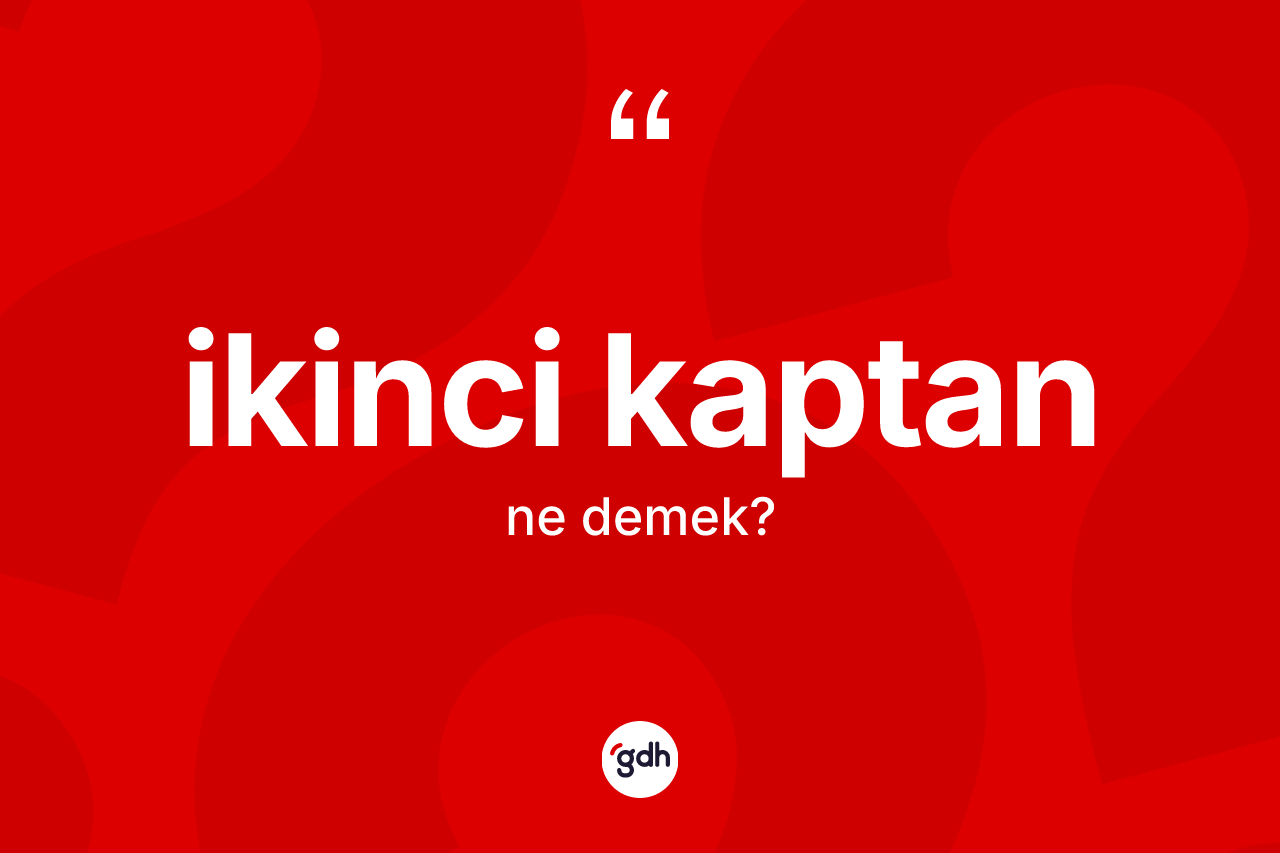 İkinci kaptan ne anlama gelir?