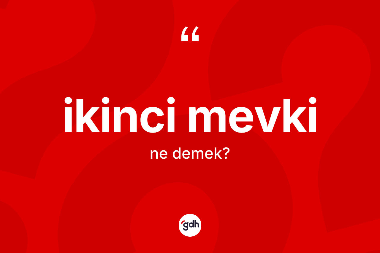 İkinci mevki kelimesi nedir? İkinci mevki kelimesinin TDK'ya göre açıklaması nedir?
