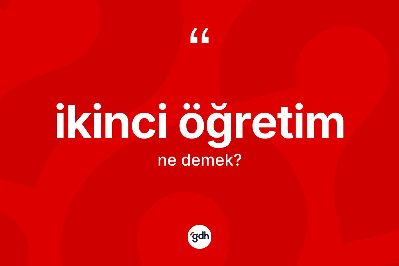 İkinci öğretim ne anlama gelir? İkinci öğretim kelimesinin kaç farklı anlamı var?