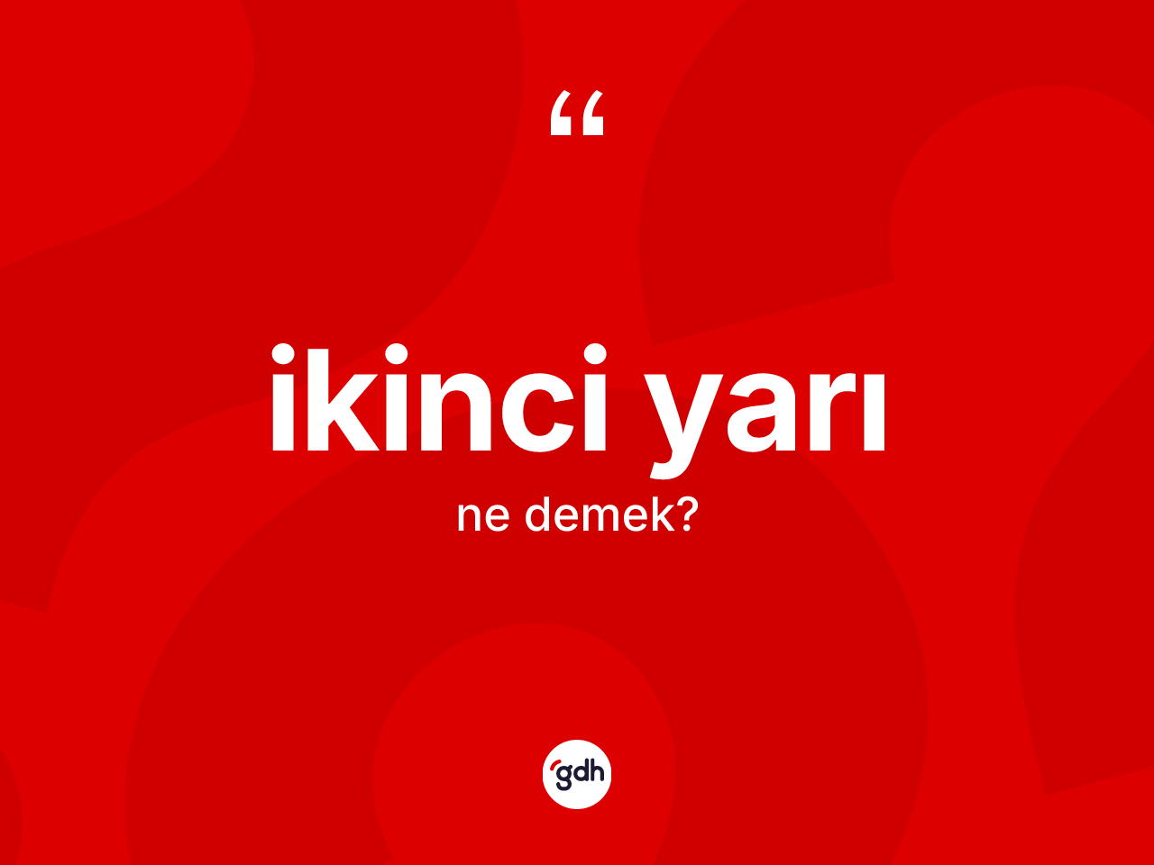 İkinci yarı ne anlama gelir? İkinci yarının TDK'ya göre anlamı nedir?