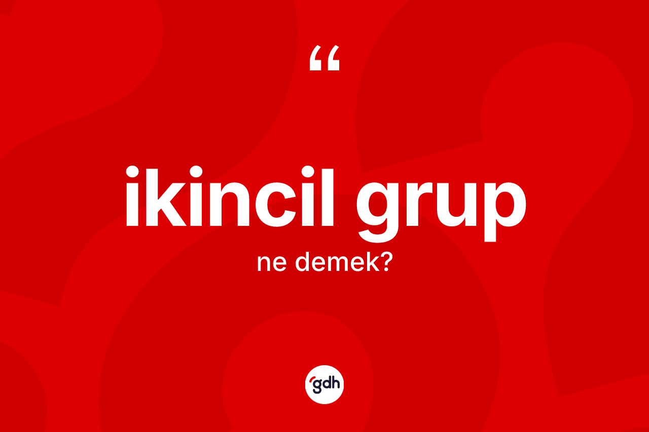 İkincil grup kelimesi ne demek?