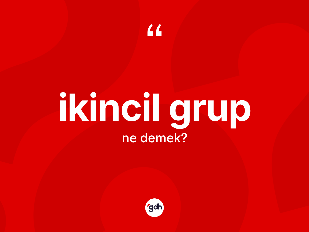 İkincil grup kelimesi ne anlama gelir? İkincil grubun sözlükteki anlamı nedir?