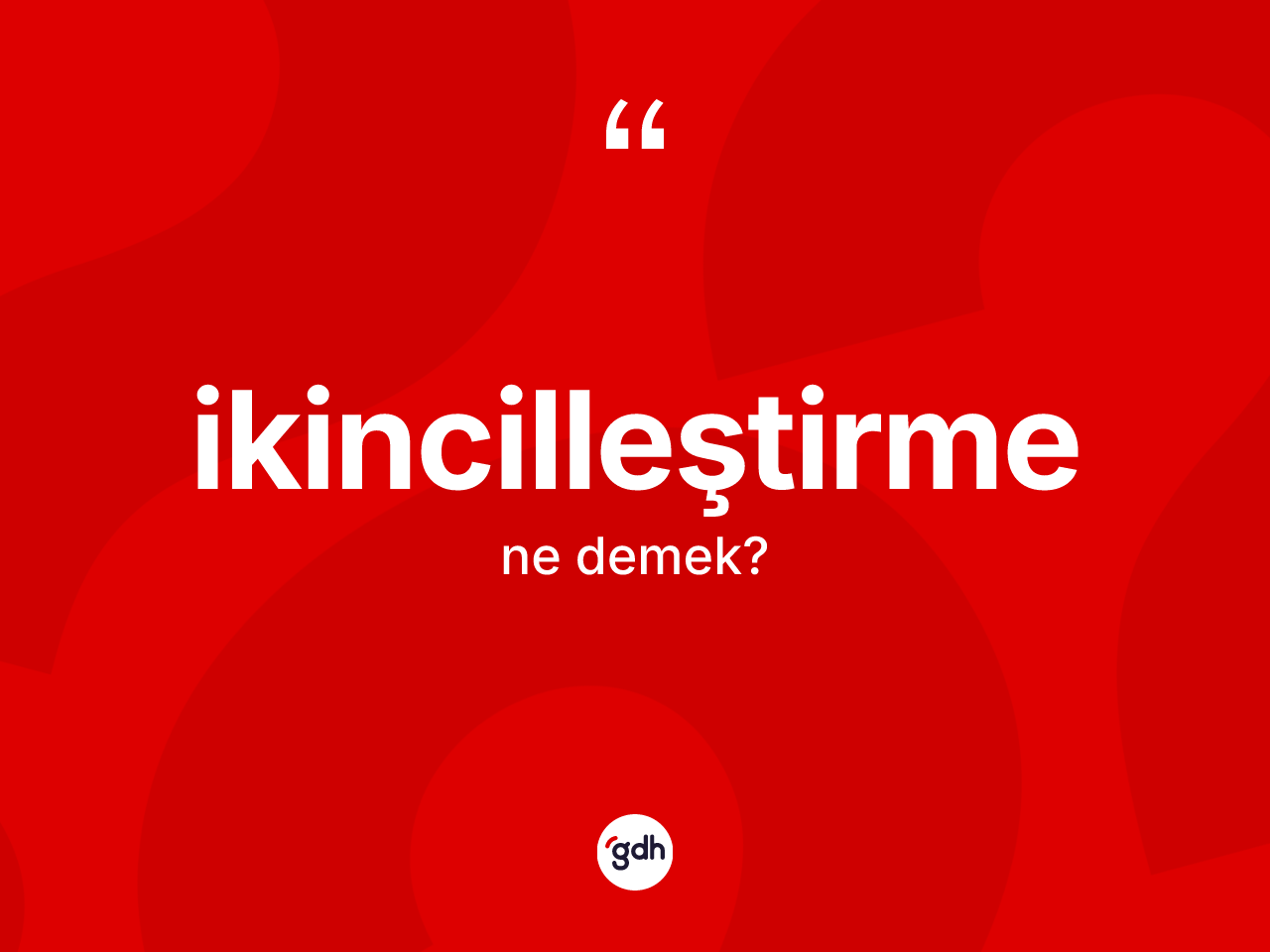İkincilleştirme kelimesi ne demek? İkincilleştirmenin halk arasındaki kullanımı nasıldır?