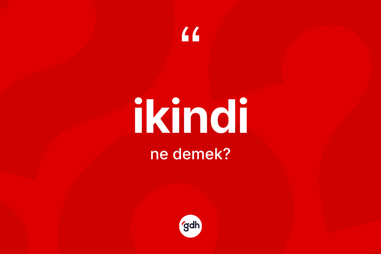 İkindi kelimesinin anlamı nedir?