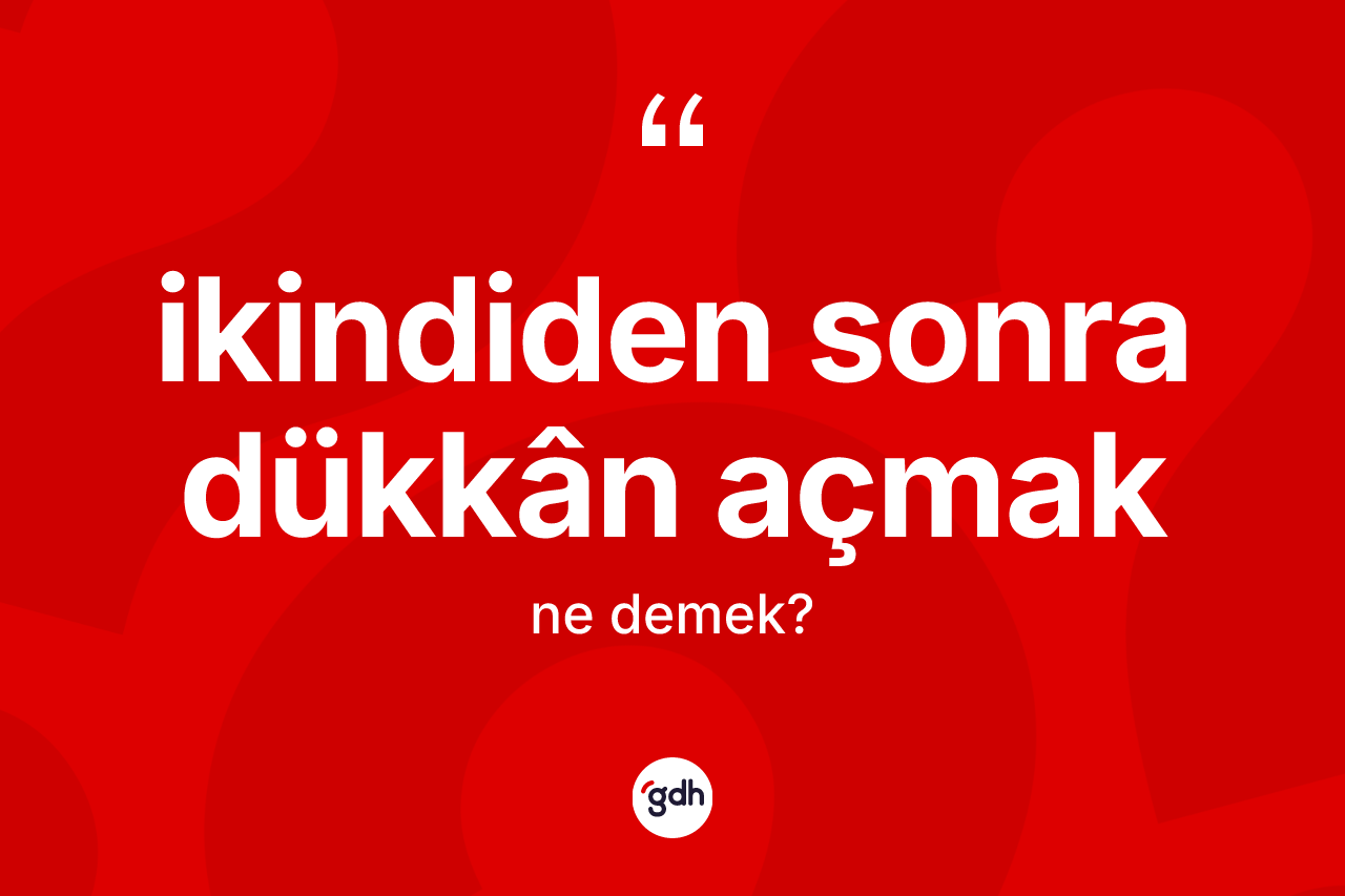 İkindiden sonra dükkân açmak ne anlama gelir?