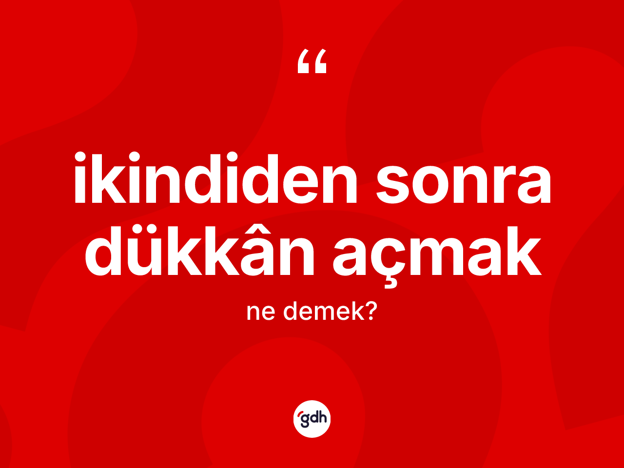 İkindiden sonra dükkân açmak ifadesinin anlamı nedir? İkindiden sonra dükkân açmak ifadesi nerede kullanılır?