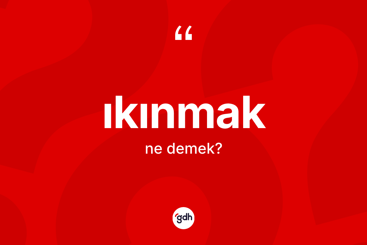 Ikınmak kelimesinin tanımı nedir?