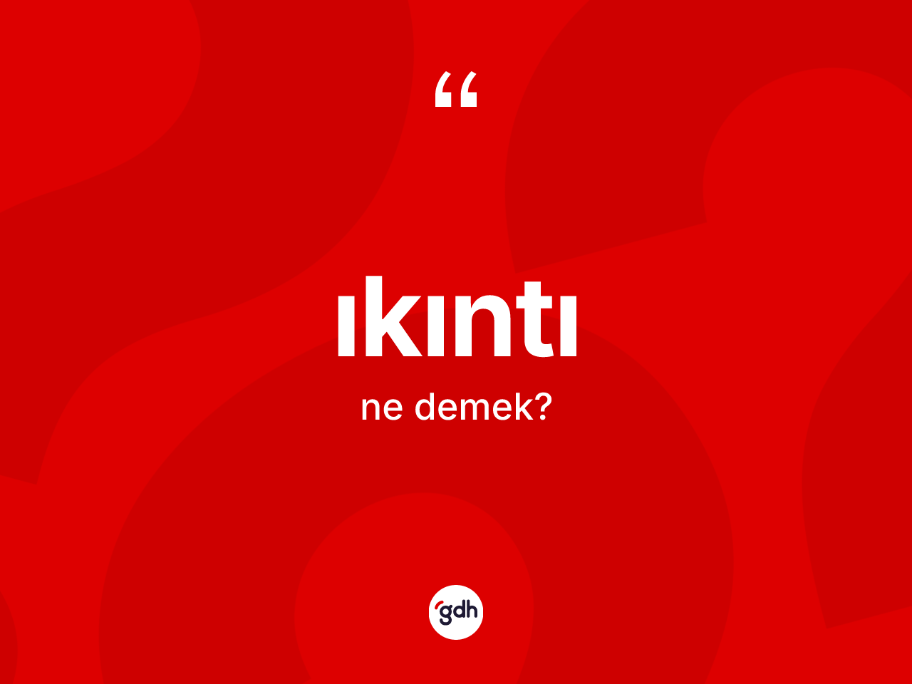 Ikıntı kelimesinin anlamı nedir? Ikıntının kısaca tanımı nedir?