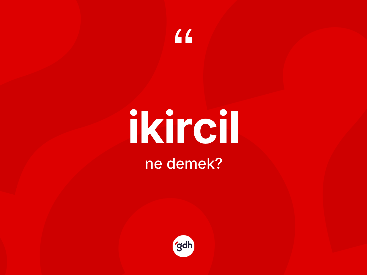 İkircil kelimesinin sözlükteki tanımı nedir? İkircil kelimesinin kaç farklı anlamı var?