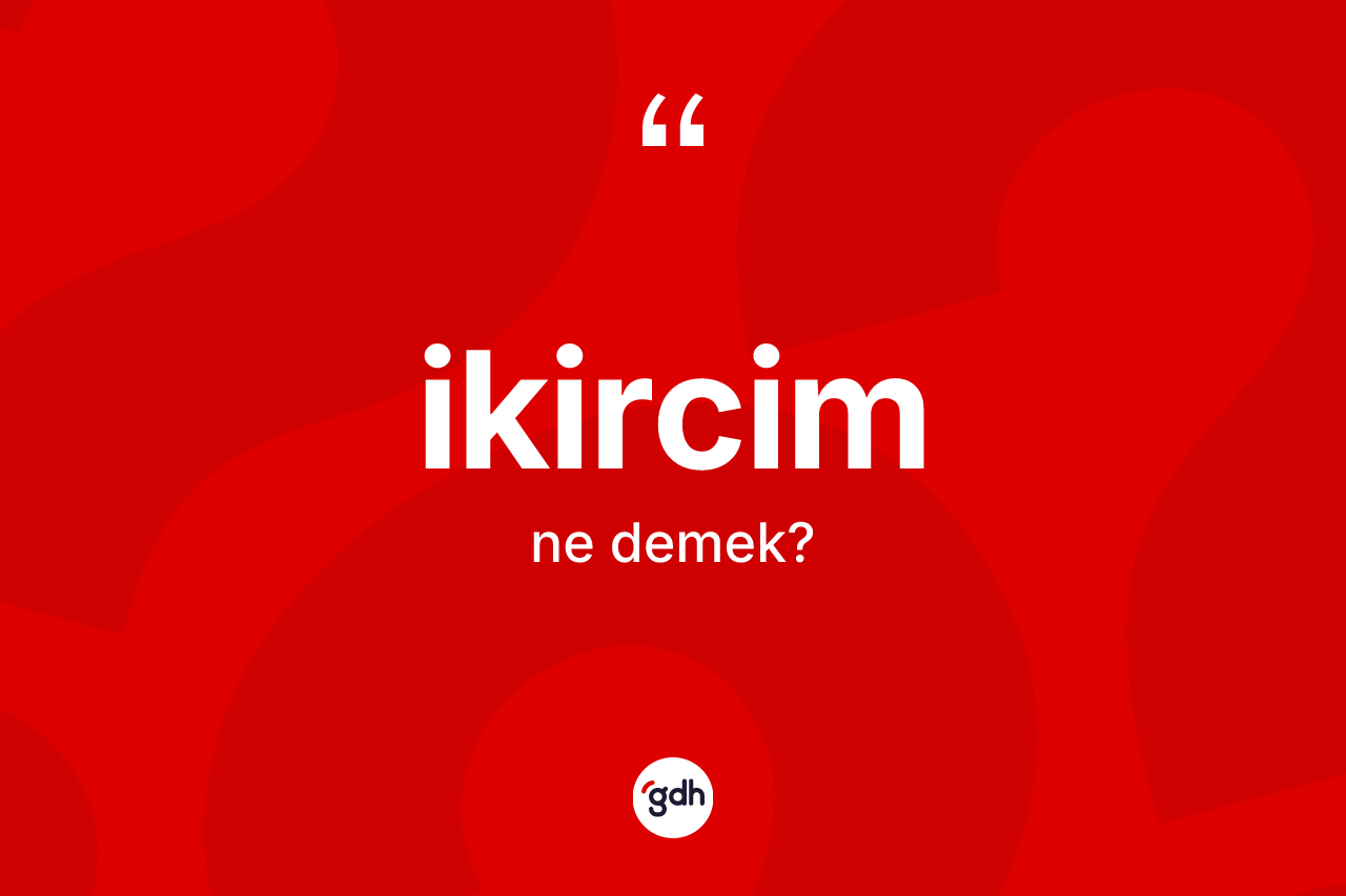İkircim nedir?