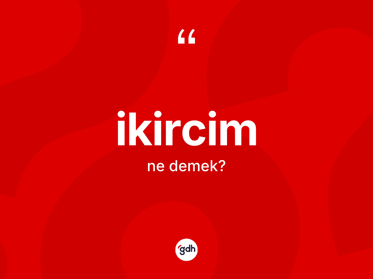İkircim nedir? İkircimin TDK'ya göre anlamı nedir?