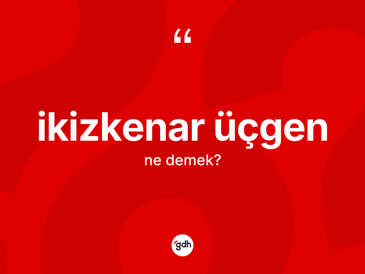 İkizkenar üçgen kelimesinin anlamı nedir? İkizkenar üçgenin TDK'ya göre anlamı nedir?