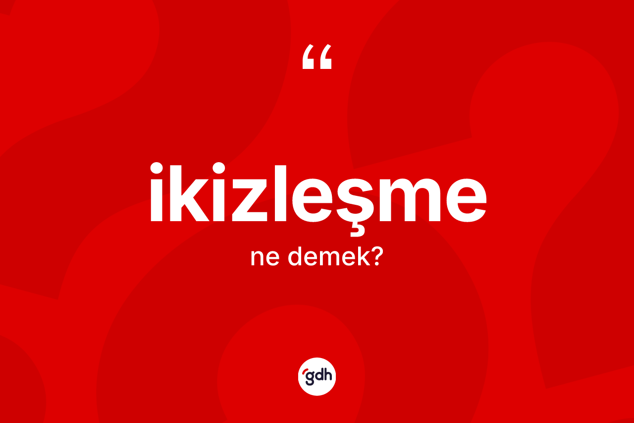 İkizleşme kelimesinin anlamı nedir?