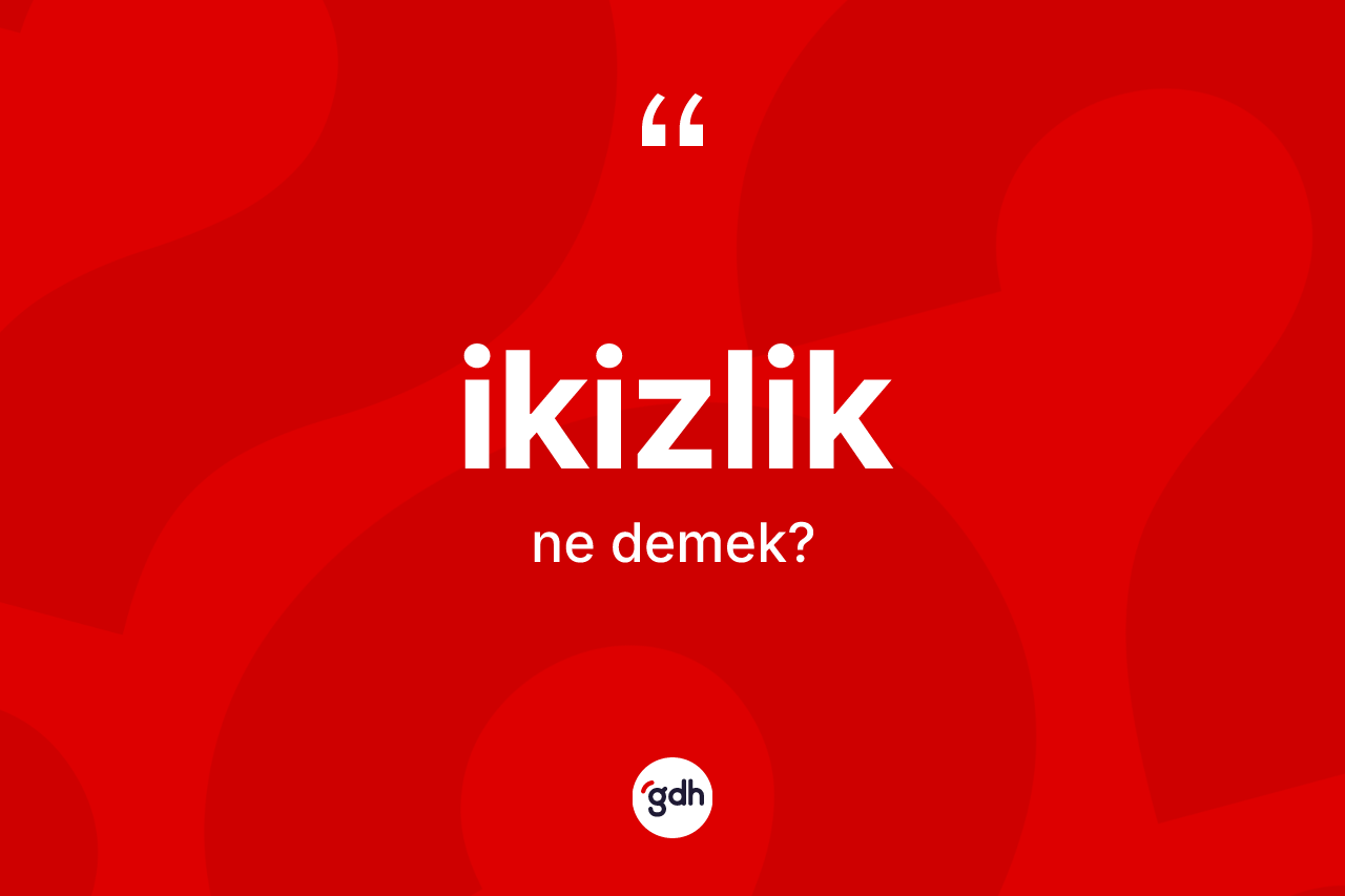 İkizlik kelimesinin sözlükteki tanımı nedir?