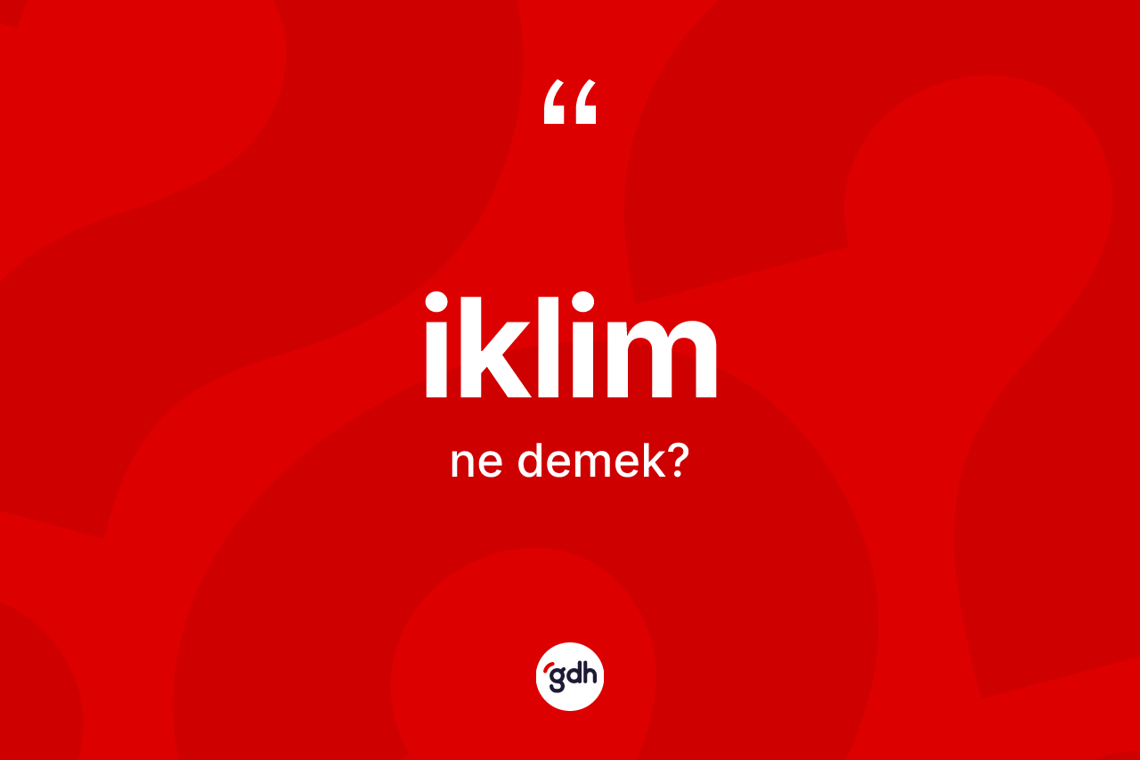 İklim kelimesi ne anlama gelir? İklim kelimesinin TDK anlamı nedir?