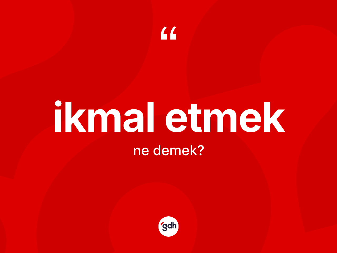 İkmal etmek ifadesinin tanımı nedir? İkmal etmek sözünün TDK anlamı nedir?