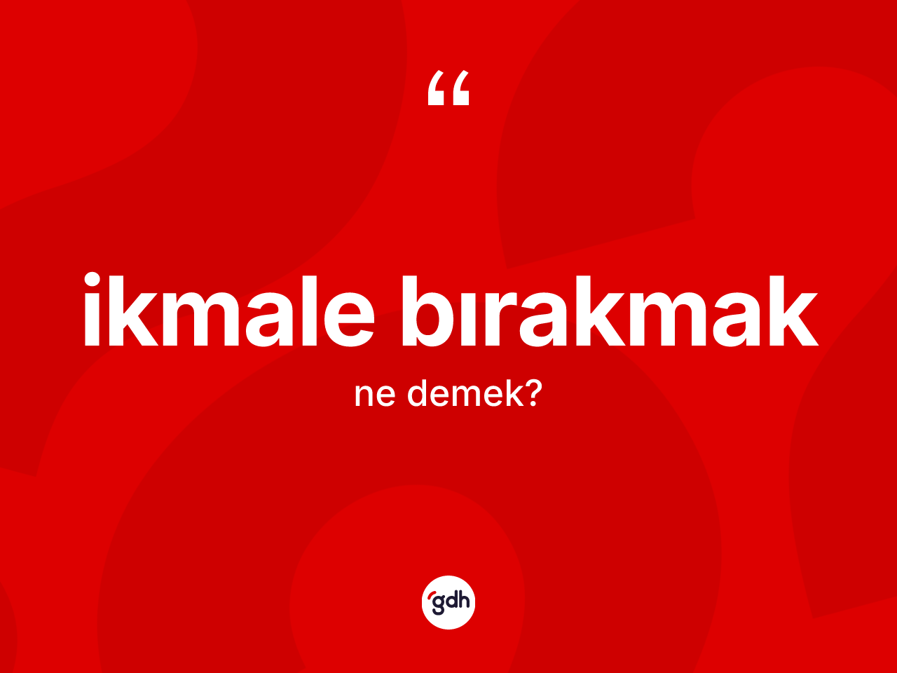 İkmale bırakmak ifadesi neyi anlatır? İkmale bırakmak ifadesi nerede kullanılır?