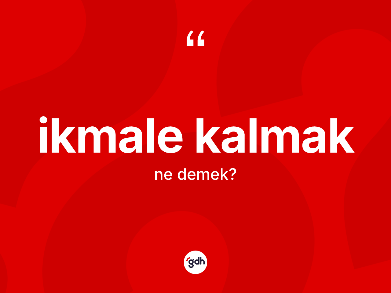 İkmale kalmak sözü neyi anlatır? İkmale kalmak ifadesinin TDK anlamı nedir?
