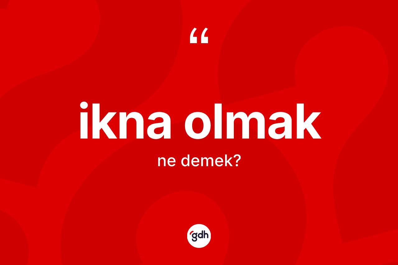 İkna olmak sözü neyi anlatır? İkna olmak ifadesinin TDK'ya göre açıklaması nedir?