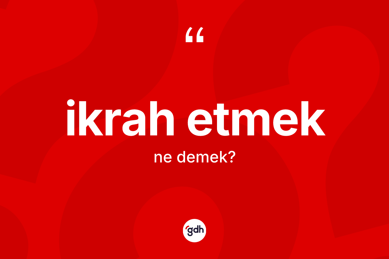 İkrah etmek ifadesinin tanımı nedir?