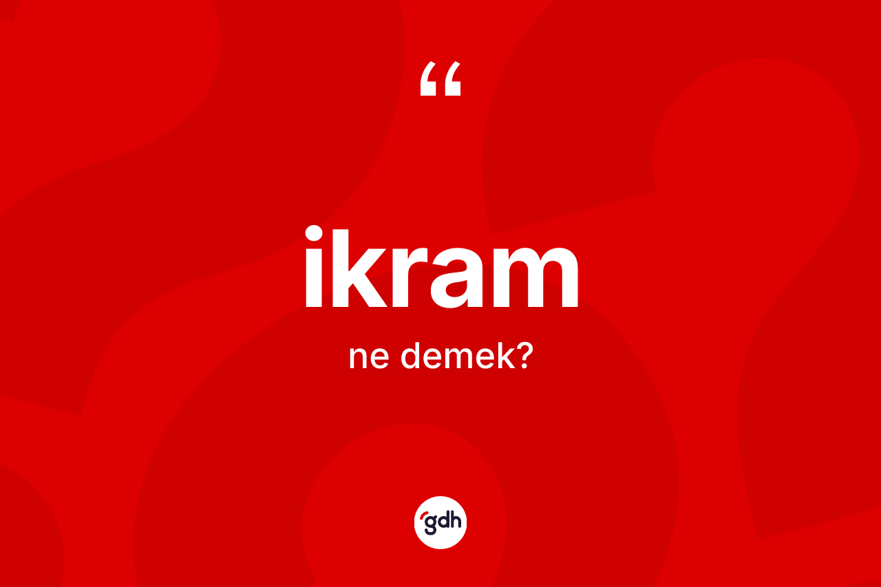 İkram kelimesi ne demek? İkramın TDK'ya göre anlamı nedir?