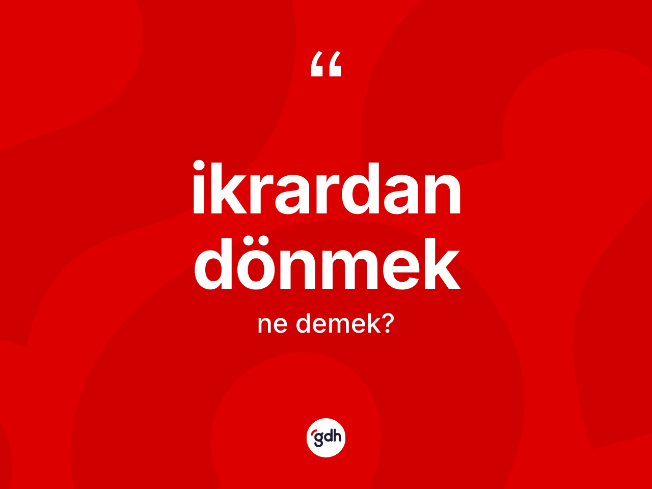İkrardan dönmek ifadesinin tanımı nedir? İkrardan dönmek sözünün TDK anlamı nedir?
