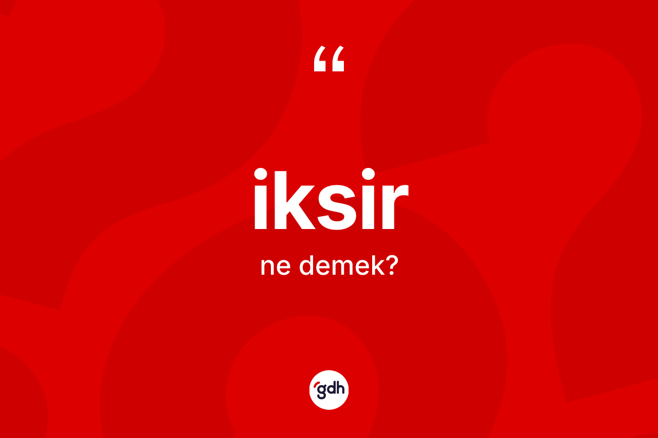 İksir kelimesinin anlamı nedir? İksirin kısaca tanımı nedir?