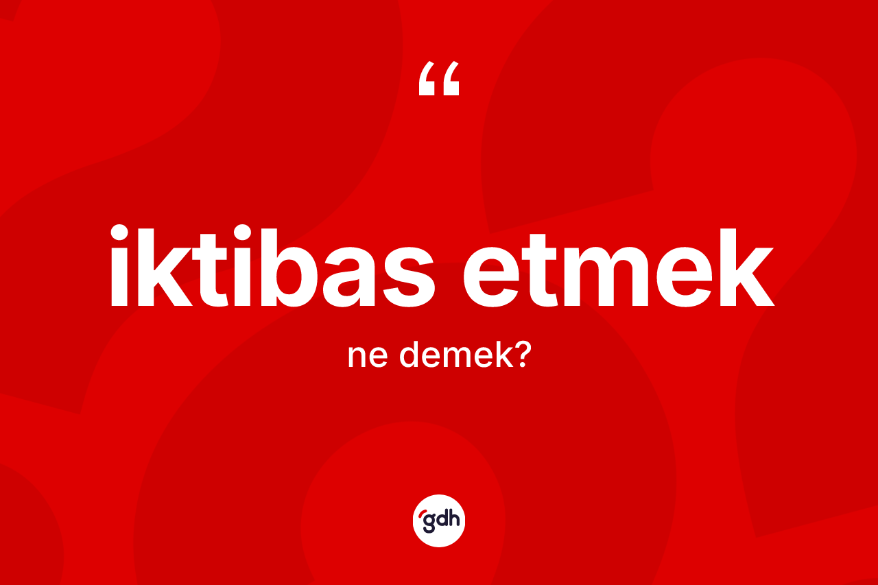 İktibas etmek ne anlama gelir?