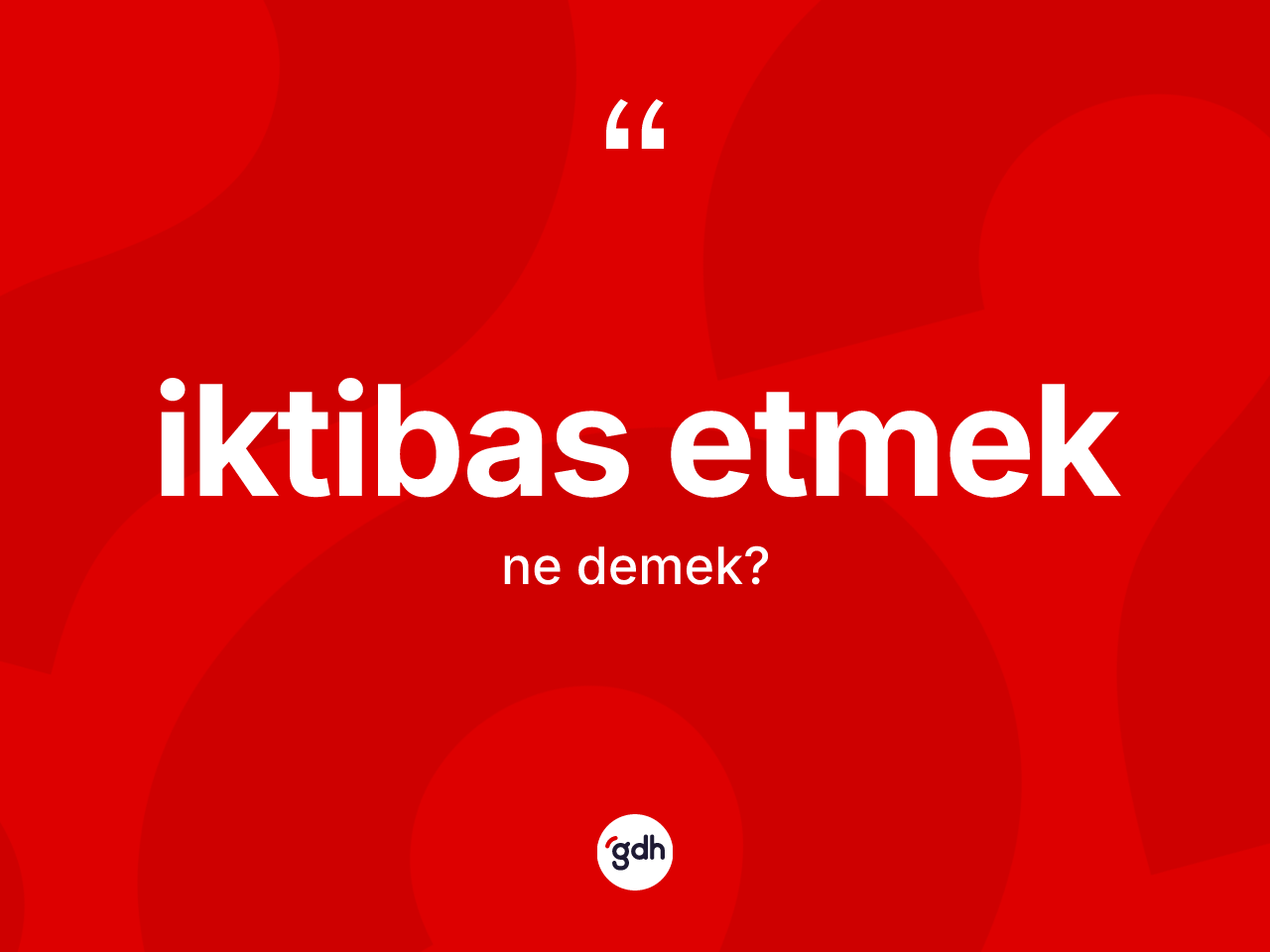 İktibas etmek ne anlama gelir? İktibas etmek ifadesi hangi durumlarda kullanılır?