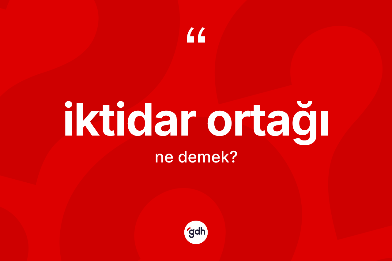 İktidar ortağı nedir? İktidar ortağının halk arasındaki kullanımı nasıldır?