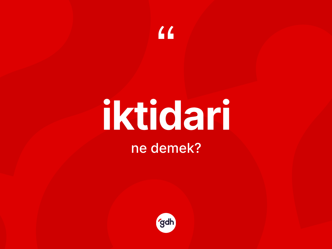 İktidari kelimesinin anlamı nedir? İktidarinin TDK'ya göre anlamı nedir?